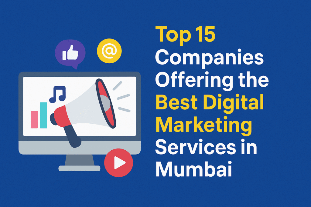 Top 15 Companies Offering the Best Digital Marketing Services in Mumbai